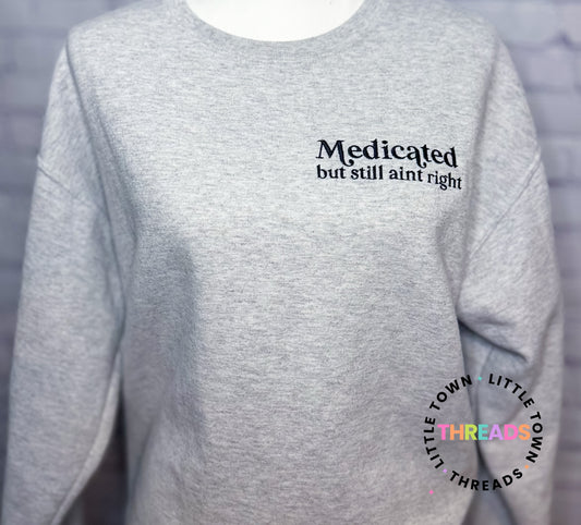 Medicated but still not right crewneck