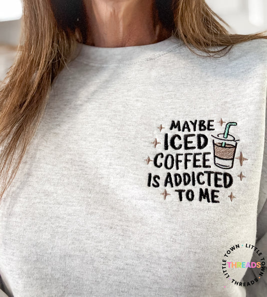 Maybe Iced Coffee is Addicted to me Crewneck